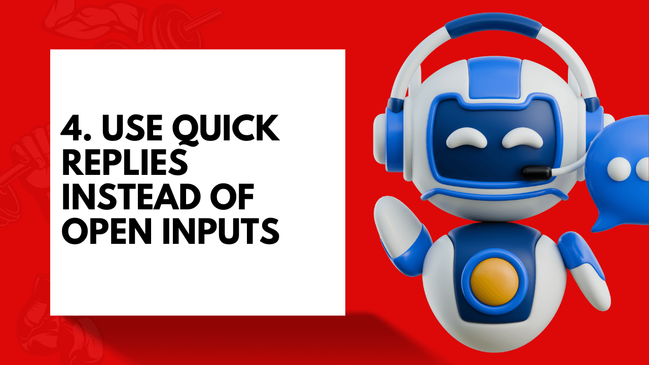 Use quick replies instead of open inputs